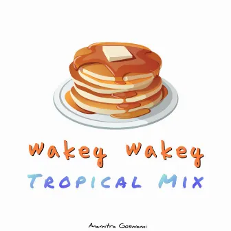 Wakey Wakey (Tropical Mix) by Anamitra Goswami