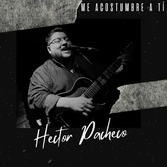 Me acostumbre a ti by Hector Pacheco