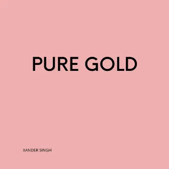 Pure Gold by Xander Singh