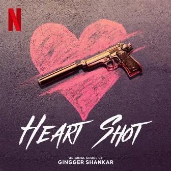 Heart Shot (Original Score From The Netflix Film) by Gingger Shankar