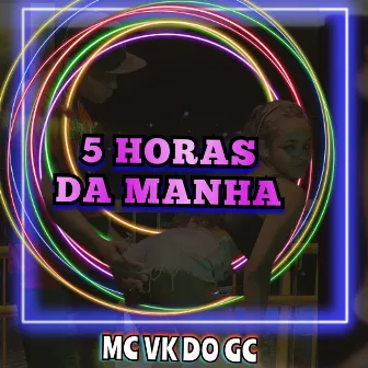 5 Horas da Manhã by MC VK DO GC