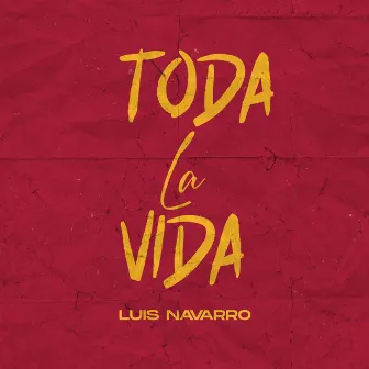 Toda la Vida by Luis Navarro