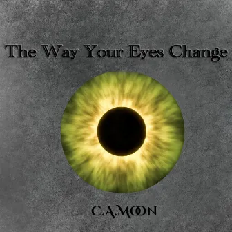 The Way Your Eyes Change by CAMoon