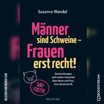 Männer sind Schweine - Frauen erst recht! [Beobachtungen und nackte Tatsachen über Mann und Frau. Eine Streitschrift (Ungekürzt)] by Maria Fliri