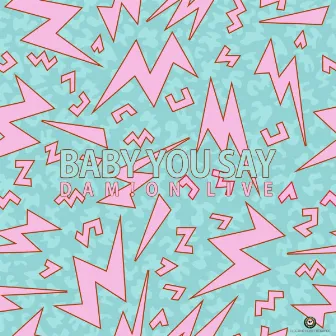 Baby You Say by Dam!on Live