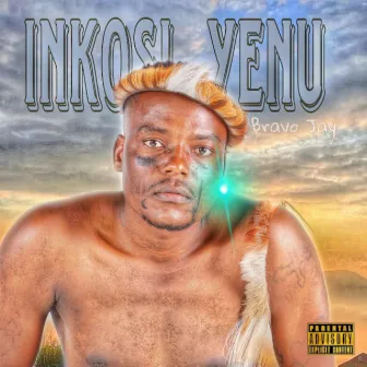 iNkosi Yenu by Bravo Jay