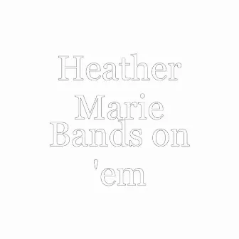 Bands on 'em by Heather Marie