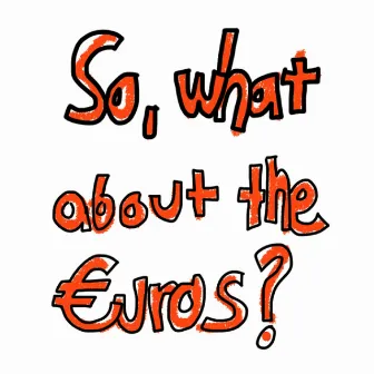 So, What About the Euros? by Tummur