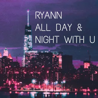 All Day & Night with U by Ryann