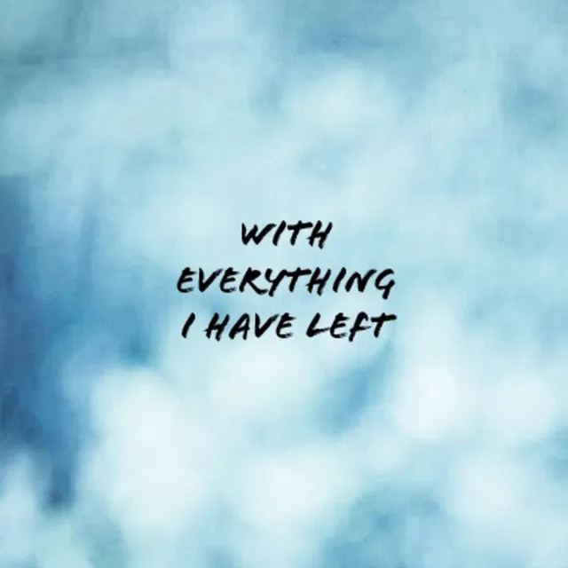 With Everything I Have Left