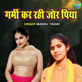 Garmi Kar Rahi Jor Piya by Madhu Yadav