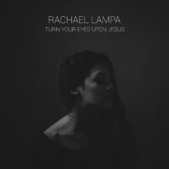 Turn Your Eyes Upon Jesus by Rachael Lampa