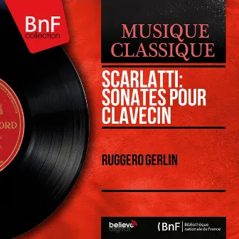 Scarlatti: Sonates pour clavecin (Mono Version) by Ruggero Gerlin