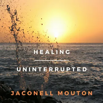 Healing Uninterrupted by Jaconell Mouton