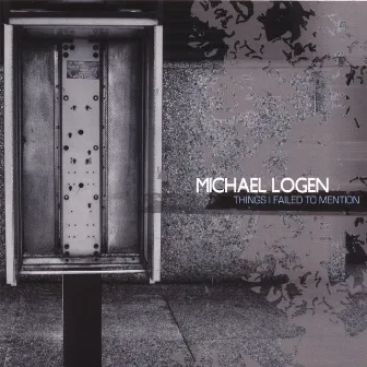 Things I Failed To Mention by Michael Logen