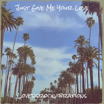 Just Give Me Your Love by Loversrockvibrations