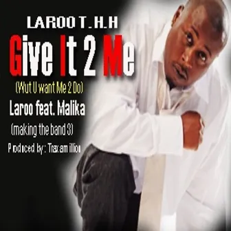 Give It 2 Me (Wut U Want Me 2 Do) [Feat. Malika] by Laroo T.H.H.