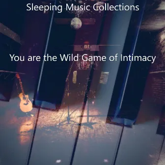 You are the Wild Game of Intimacy by Sleeping Music Collections