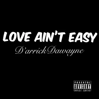 Love Ain't Easy by D'arrick Dawayne