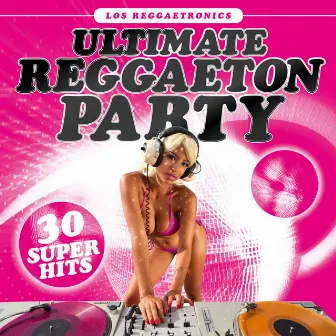 Ultimate Reggaeton Party: 30 Super Hits by Los Reggaetronics