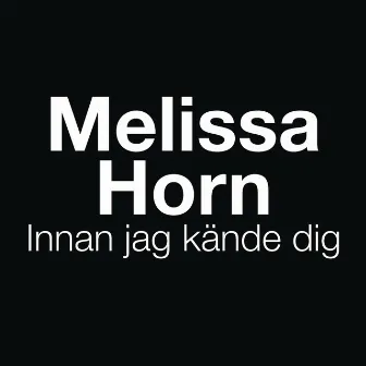 Innan jag kände dig by Melissa Horn