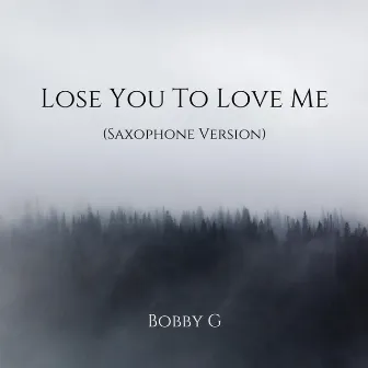 Lose You To Love Me (Saxophone Version) by Bobby G