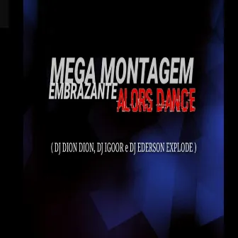 MEGA MONTAGEM EMBRAZANTE ALORS DANCE by dj igoor