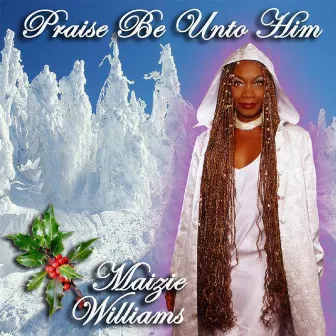 Praise Be Unto Him by Maizie Williams