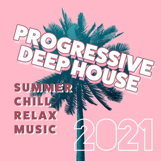 Progressive Deep House: Summer Chill Relax Music 2021