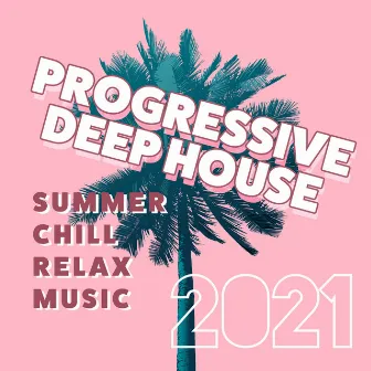 Progressive Deep House: Summer Chill Relax Music 2021 by DJ Progressive Evolution