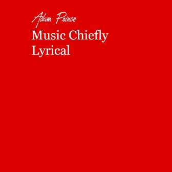 Music Chiefly Lyrical by Adam Prince