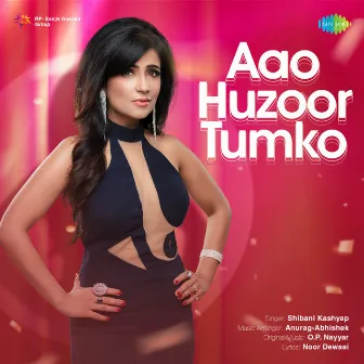 Aao Huzoor Tumko - Single by Shibani Kashyap