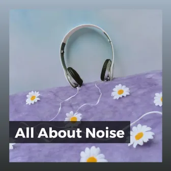 All About Noise by White Noise for Sleeping