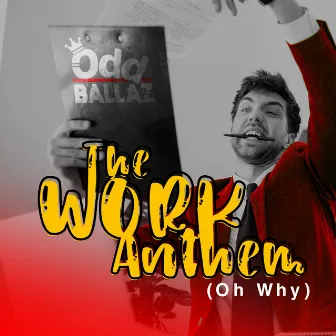 The Work Anthem (Oh Why) by Oddballaz