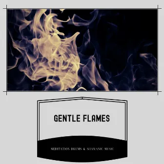 Gentle Flames: Connect with Your Inner Shaman by Meditation Drums & Shamanic Music