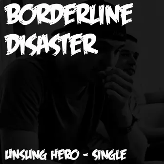 Unsung Hero - Single by Borderline Disaster