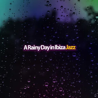 A Rainy Day in Ibiza Jazz by Ibiza Jazz Collection