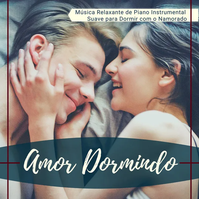 Amor Dormindo: Música Relaxante de Piano Instrumental Suave para Dormir com o Namorado