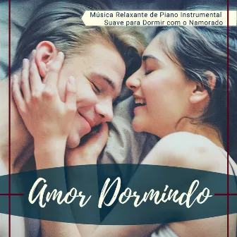 Amor Dormindo: Música Relaxante de Piano Instrumental Suave para Dormir com o Namorado by Musicas Romanticas Piano Guru