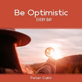 Be Optimistic Every Day by Peter Calm