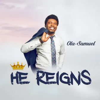 He Reigns by Ola Samuel