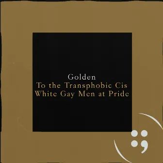 To the Transphobic Cis White Gay Men at Pride by Golden