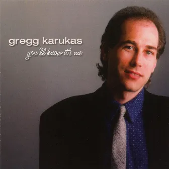 You'll Know Its Me by Gregg Karukas