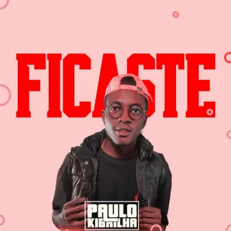 Ficaste by Paulo Kibrilha