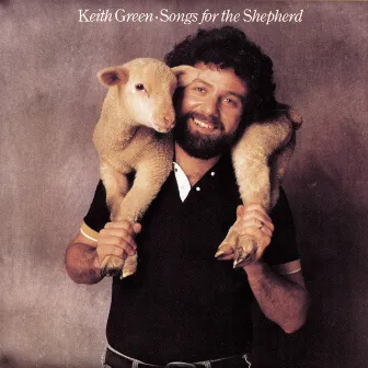 Songs For The Shepherd by Keith Green