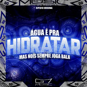 Água É pra Hidratar Mas Nois Sempre Joga Bala by DJPL018 ORIGINAL