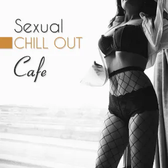 Sexual Chill Out Cafe:Best Instrumental Background, Erotic Lounge, Sexual Healing Sensation by Chill Out Galaxy