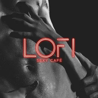 Lofi Sexy Cafè - Chill Beats For Sensual Nights by Hot Chillout