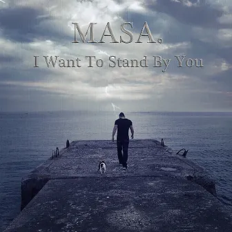 I Want To Stand By You by MASA