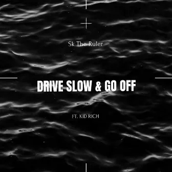 Drive Slow & Go Off by Sk the Ruler